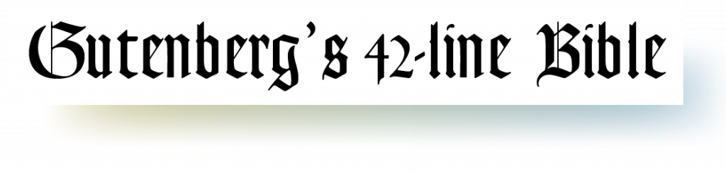 Figure 1. An example of a blackletter typeface (Goudy Text MT Std), similar to the one Gutenberg would have used to print his 42-line Bible.