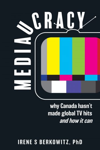Cover image for MEDIAUCRACY: Why Canada hasn't made global TV hits and how it can
