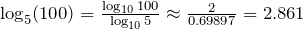 \log_{5}(100)=\frac{\log_{10}100}{\log_{10}5}\approx\frac{2}{0.69897}=2.861