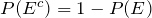 P(E^c)= 1-P(E)