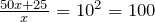 \frac{50x+25}{x}=10^2=100